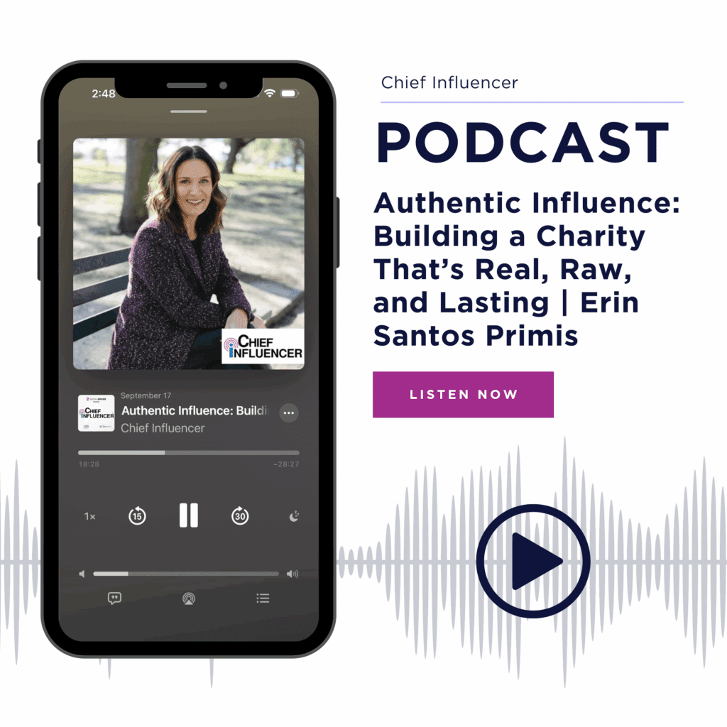 Chief Influencer Podcast Feature: Authentic Influence: Building a Charity That’s Real, Raw, and Lasting | Erin Santos Primis