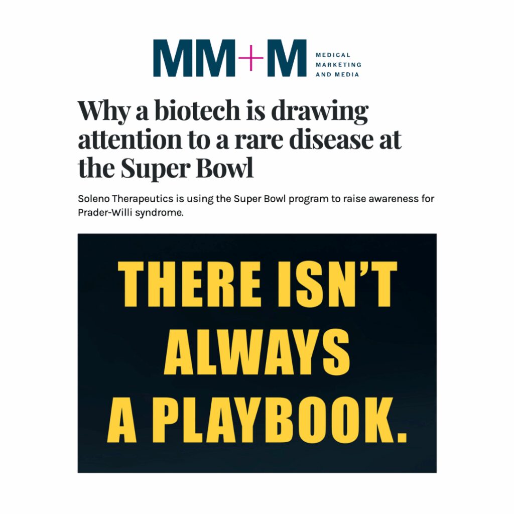 Why a biotech is drawing attention to a rare disease at the Super Bowl. Soleno Therapeutics is using the Super Bowl program to raise awareness for Prader-Willi syndrome.THERE ISN'T ALWAYS.